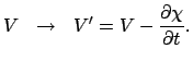 $\displaystyle V ~~ \rightarrow ~~ V ^\prime = V - \frac{\partial \chi}{\partial t} .$