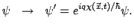 $\displaystyle \psi ~~ \rightarrow ~~ \psi ^\prime = e ^ {i q \chi ( \vec{x} ,t)/ \hbar} \psi .$