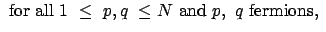 $\displaystyle \mbox{ for all } 1 ~ \leq ~ p, q ~ \leq N \mbox{ and } p,~q \mbox{ fermions, }$