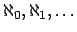 $ \aleph_0 , \aleph_1 , \ldots $