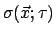 $ \sigma ( \vec{x} ; \tau )$