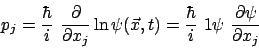 \begin{displaymath}p_j = \frac{\hbar}{i} ~ \frac{\partial}{\partial x_j} \ln \ps...
...ac{\hbar}{i} ~ {1}{\psi} ~ \frac{\partial \psi }{\partial x_j}
\end{displaymath}