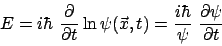 \begin{displaymath}E = i \hbar ~ \frac{\partial}{\partial t} \ln \psi ( \vec{x} ,t)
= \frac{i \hbar}{\psi} ~ \frac{\partial \psi }{\partial t}
\end{displaymath}