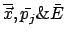 $\overline{\vec{x}} , \bar{p_j} \& \bar{E} $