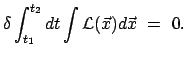 $\displaystyle \delta \int _ {t_1} ^ {t_2} dt
\int {\cal L}(\vec{x}) d \vec{x} ~ = ~ 0 .$